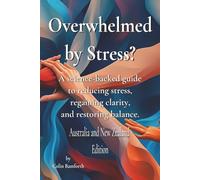 Overwhelmed by stress?: A science-backed guide to reducing stress regaining clarity and restoring balance. Australia and New Zealand Edition