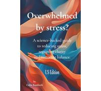 Overwhelmed by Stress?: A science-backed guide to reducing stress, regaining clarity, and restoring balance. US Edition