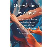 Overwhelmed by stress?: A science-backed guide to reducing stress regaining clarity and restoring balance. Australia and New Zealand Edition