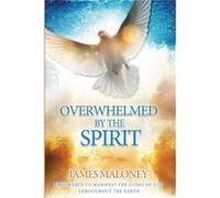 Overwhelmed by the Spirit by James Maloney James Maloney (Auteur)