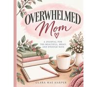 Overwhelmed Mom: A Journal for the Mom Who Is Carrying It All