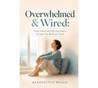 Overwhelmed & Wired: How Sensitive High- Achievers Escape the Burnout Cycle