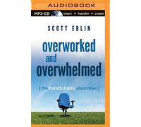 Overworked and Overwhelmed: The Mindfulness Alternative by Scott Eblin (2015-05-12)