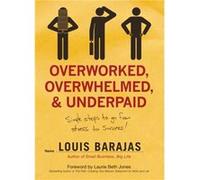 Overworked Overwhelmed and Underpaid by Louis Barajas Louis Barajas (Auteur)