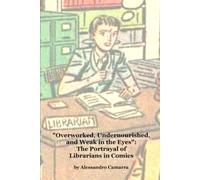 "Overworked, Undernourished, and Weak in the Eyes": The Portrayal of Librarians in Comics