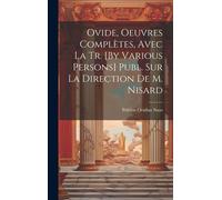 Ovide, Oeuvres Complètes, Avec La Tr. [By Various Persons] Publ. Sur La Direction De M. Nisard