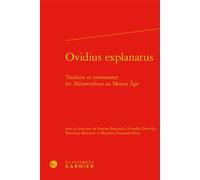 Ovidius explanatus Traduire et commenter les Métamorphoses au Moyen Âge - Marylène Possamai-Perez - Classiques Garnier - relié - Essai