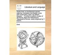 Ovid's Fasti, Or The Romans Sacred Calendar, Translated Into English Verse. With Explanatory Notes. By William Massey, ... To Which Is Prefix'd, A Pla
