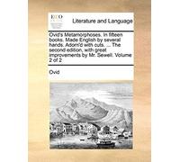 Ovid's Metamorphoses. In Fifteen Books. Made English By Several Hands. Adorn'd With Cuts. ... The Second Edition, With Great Improvements By Mr. Sewel