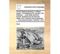 Ovid's Metamorphoses, In Fifteen Books. Translated By Mr. Dryden. Mr. Addison. ... And Other Eminent Hands. Publish'd By Sir Samuel Garth, M.D. ... ... The Second Edition. Volume 1 Of 2