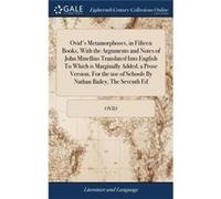 Ovids Metamorphoses in Fifteen Books With the Arguments and Notes of John Minellius Translated Into English To Which is Marginally Added a Prose Version F OvidOvid (Auteur)