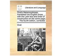 Ovid's Metamorphoses, Translated Into English Prose, ... With The Latin Text And Order Of Construction On The Same Page; ... The Fourth Edition, Corre
