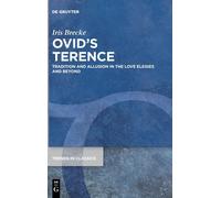 Ovids Terence: Tradition And Allusion In The Love Elegies And Beyond: 156 (Trends In Classics - Supplementary Volumes, 156)