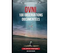 OVNI 100 Observations Documentées: Les Archives Inexpliquées