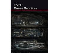 OVNI : Bases Secrètes: Bases DUMB, sites noirs et installations souterraines entre documents militaires, témoignages et mythe UAP