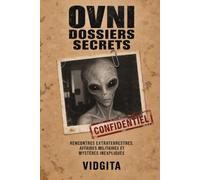OVNI DOSSIERS SECRETS: Rencontres extraterrestres, affaires militaires et mystères inexpliqués