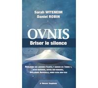 Ovnis - Briser le silence - Révélations des lanceurs d'alerte, agences de l'ombre, rétro-ingénierie, entités non-humaines...