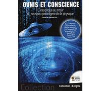 Ovnis et Conscience - L'Inexpliqué au coeur du nouveau paradigme de la physique