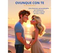 "Ovunque con te". Libro illustrato romantico per innamorati - Il regalo perfetto per San Valentino, anniversari e momenti speciali