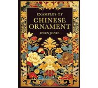 Owen Jones: Chinese Ornament: The Complete Visual Treasury of Chinese Patterns and Motifs. Fully Restored and Enhanced Edition for Modern Designers.
