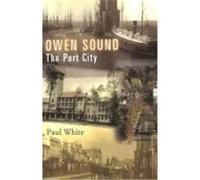 Owen Sound: The Port City White, Paul (Auteur)