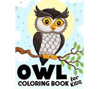 Owl Coloring Book For Kids: Over 50 Fun Coloring And Activity Pages With Cute Owls, Owls Night And More! For Kids, Toddlers And Preschoolers (Creative Gift For Kids)