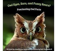 Owl Eyes, Ears, and Fluffy Rears?: Fascinating Owl Facts