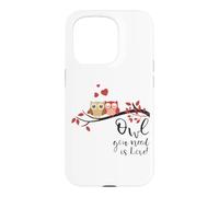 Owl You Need is Love! Cute Funny for Owl Lovers Coque pour iPhone 15 Pro