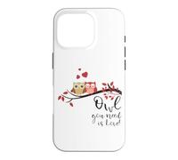 Owl You Need is Love! Cute Funny for Owl Lovers Coque pour iPhone 16 Pro