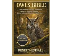 OWLS BIBLE: The Ultimate Guide to Owl Species, Behavior, Habitat, Hunting, Conservation, and Cultural Significance.