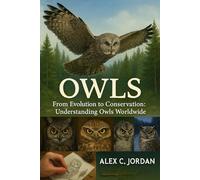 OWLS: From Evolution to Conservation: Understanding Owls Wordwide