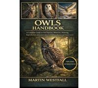 OWLS HANDBOOK: A Complete Guide to Owl Species, Behavior, Hunting, Reproduction, and Conservation for Wildlife Enthusiasts and Nature Lovers.