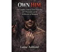 OWN HIM: The Complete Guide to Total Ownership, 24/7 Possession, and the Architecture of Belonging