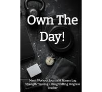Own The Day!: Men's Workout Journal & Fitness Log: A Strength Training + Weightlifting Progress Tracker | For Men Over 60
