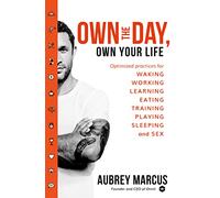 Own the Day, Own Your Life: Optimised Practices for Waking, Working, Learning, Eating, Training, Playing, Sleeping and Sex