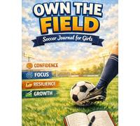 Own The Field: Soccer Journal for Girls