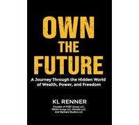 Own The Future: A Journey Through the Hidden World of Wealth, Power, and Freedom