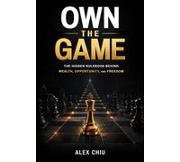 Own The Game: The Hidden Rulebook Behind Wealth, Opportunity, and Freedom