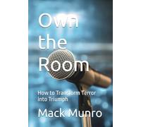 Own the Room: How to Transform Terror into Triumph
