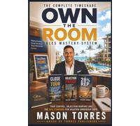 Own the Room: The Complete Timeshare Sales Training System: Tour Control, Discovery, Objection Handling, and Closing Scripts to Hit 28% or Higher in Vacation Ownership Sales