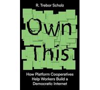 Own This!: How Platform Cooperatives Help Workers Build a Democratic Internet