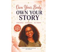Own Your Body, Own Your Story: A Confidence, Boundaries, Puberty & Self-Worth Guide for Growing Girls