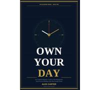 Own Your Day: The Complete Beginner's Guide to Time Management, Deep Focus, and Building a Day That Actually Works