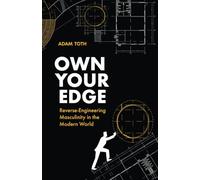 Own Your Edge: Reverse-Engineering Masculinity in the Modern World