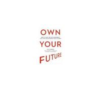 Own Your Future: How To Think Like An Entrepreneur And Thrive In An Unpredictable Economy