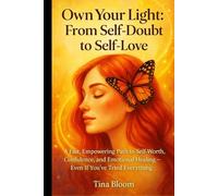 Own Your Light: From Self-Doubt to Self-Love: A Fast, Empowering Path to Self-Worth, Confidence, and Emotional Healing-Even If You’ve Tried Everything