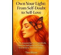 Own Your Light: From Self-Doubt to Self-Love: From Self-Doubt to Self-Love - A Fast, Empowering Path to Self-Worth, Confidence, and Emotional Healing-Even If You’ve Tried Everything