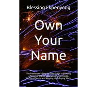 Own Your Name: The Freelancer's Step-by-Step Guide to Building a Personal Brand, Optimizing Social Media, Pitching Clients, and Winning High-Paying Work