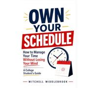 Own Your Schedule: How to Manage Your Time Without Losing Your Mind - A College Student's Guide: The practical system for college students who are done running on stress and last-minute effort.