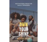 Own Your Shine: Stronger Than Yesterday: A Teen Guide to Building Grit, Confidence, Resilience, and Self-Discipline for Success in School and Life